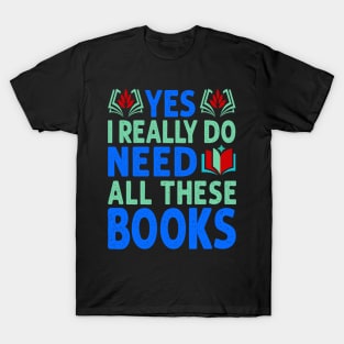 Yes I Really Do Need All These Books T-Shirt